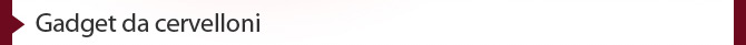 Gadget da cervelloni