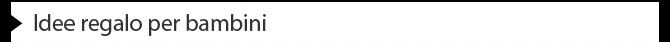 Idee regalo per bambini