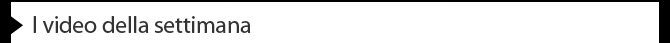 I video della settimana