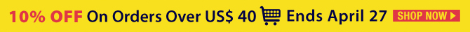 10% OFF On Orders Over US $40, Ends April 27